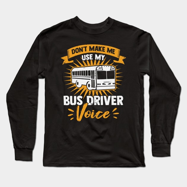Don't Make Me Use My Bus Driver Voice Long Sleeve T-Shirt by Dolde08
